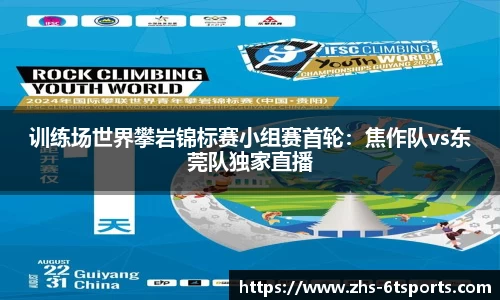 训练场世界攀岩锦标赛小组赛首轮:焦作队vs东莞队独家直播