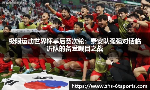 极限运动世界杯季后赛次轮:泰安队强强对话临沂队的备受瞩目之战