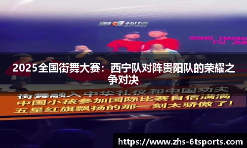 2025全国街舞大赛:西宁队对阵贵阳队的荣耀之争对决